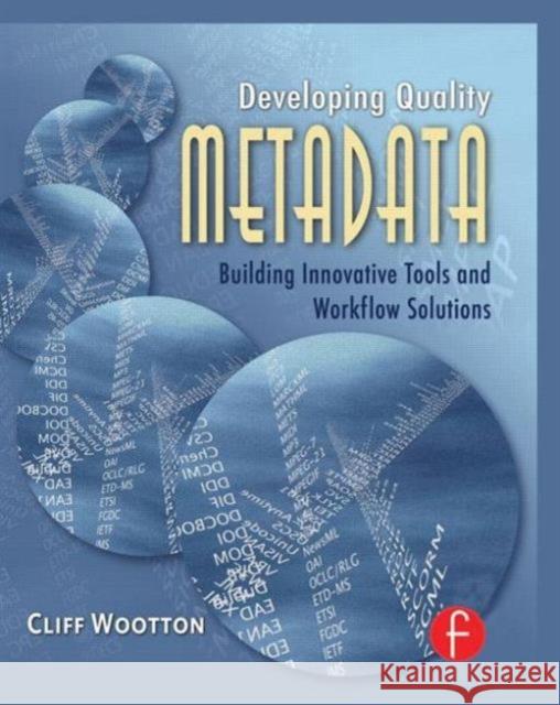 Developing Quality Metadata: Building Innovative Tools and Workflow Solutions Wootton, Cliff 9780240808697 Focal Press