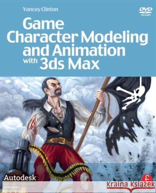 Game Character Modeling and Animation with 3ds Max [With DVD] Clinton, Yancey 9780240809786 Focal Press
