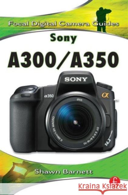 Sony A300/A350: Focal Digital Camera Guides Barnett, Shawn 9780240811437 ELSEVIER SCIENCE & TECHNOLOGY