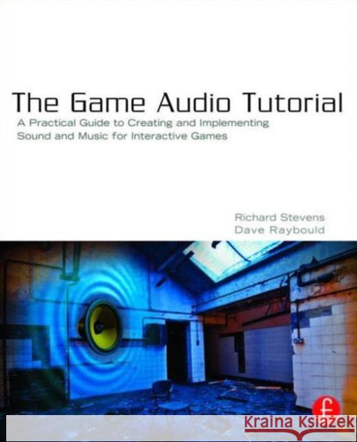 The Game Audio Tutorial: A Practical Guide to Sound and Music for Interactive Games Stevens, Richard 9780240817262 FOCAL PRESS
