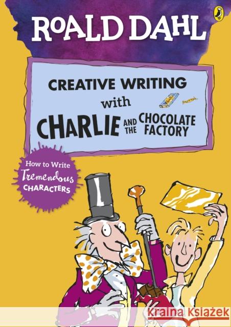 Roald Dahl's Creative Writing with Charlie and the Chocolate Factory: How to Write Tremendous Characters    9780241384565 Penguin Random House Children's UK