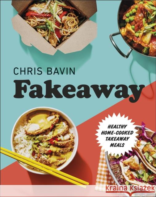 Fakeaway: Healthy Home-cooked Takeaway Meals Chris Bavin 9780241435861 Dorling Kindersley Ltd