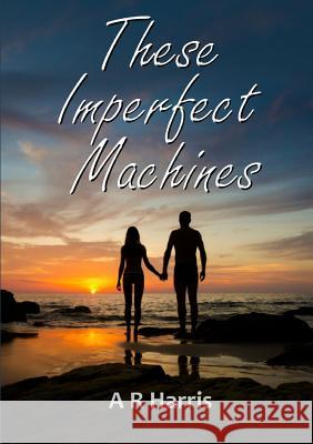 These Imperfect Machines A R Harris 9780244190873 Lulu.com