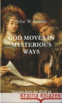 God Moves in Mysterious Ways John W. Keddie 9780244695880 Lulu.com