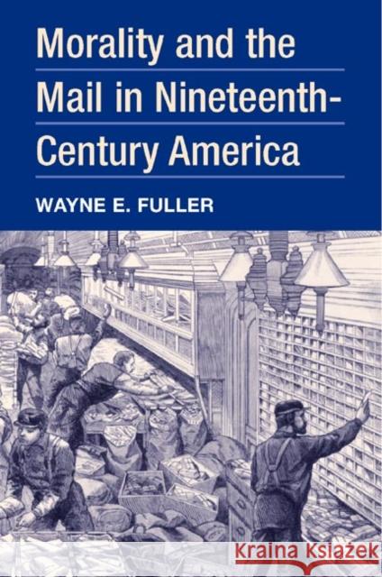 Morality and the Mail in Nineteenth-Century America Wayne E. Fuller 9780252028120 University of Illinois Press