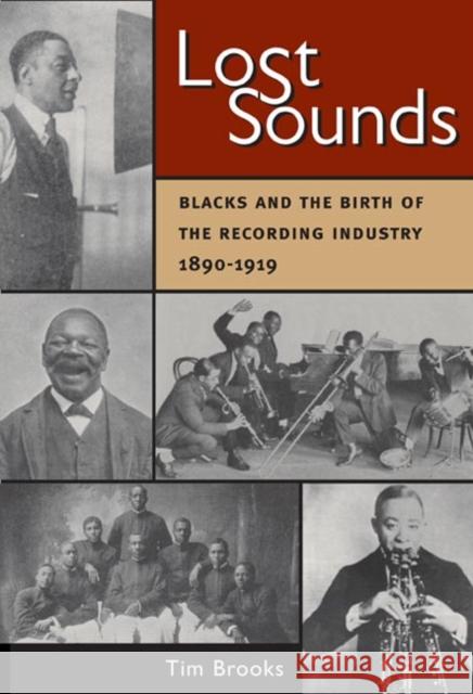 Lost Sounds: Blacks and the Birth of the Recording Industry, 1890-1919 Tim Brooks 9780252028502 University of Illinois Press