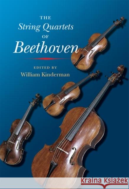 The String Quartets of Beethoven William Kinderman 9780252030369 University of Illinois Press