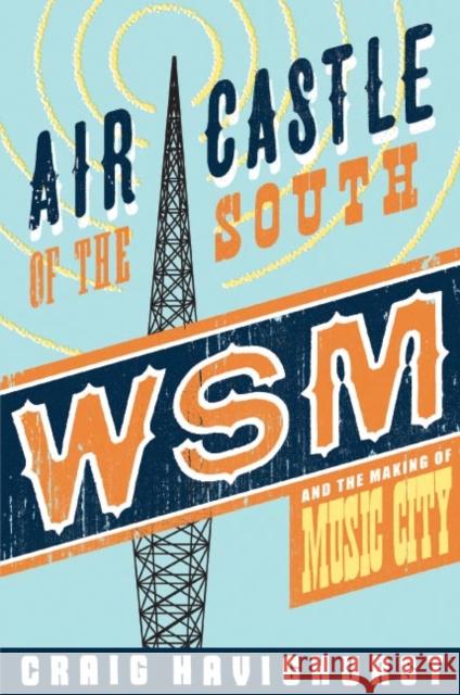 Air Castle of the South: WSM and the Making of Music City Havighurst, Craig 9780252032578 University of Illinois Press