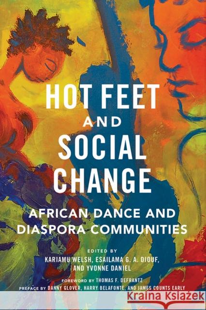 Hot Feet and Social Change: African Dance and Diaspora Communities Kariamu Welsh Esailama Diouf Yvonne Daniel 9780252042959 University of Illinois Press