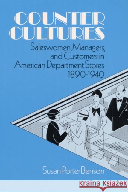 Counter Cultures: Saleswomen, Managers, and Customers in American Department Stores, 1890-1940 Benson, Susan 9780252060137 University of Illinois Press