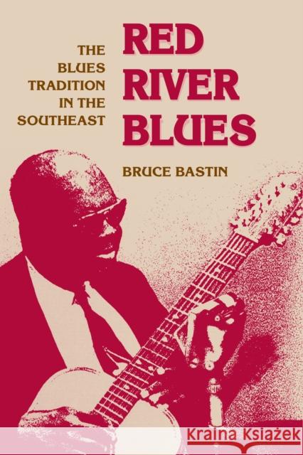 Red River Blues: The Blues Tradition in the Southeast Bastin, Bruce 9780252065217 University of Illinois Press