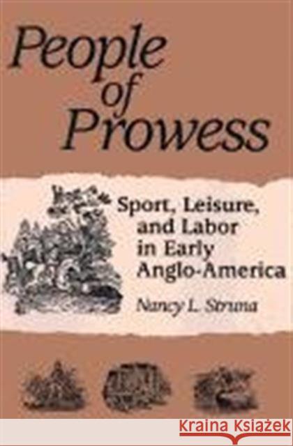People of Prowess: Sport, Leisure, and Labor in Early Anglo-Amerca Struna, Nancy L. 9780252065521 University of Illinois Press