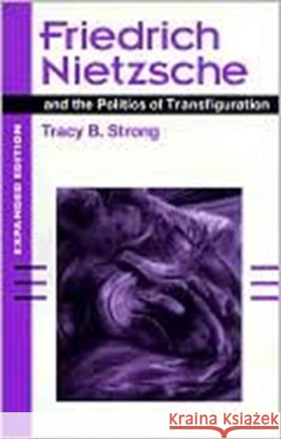 Friedrich Nietzsche and the Politics of Transfiguration (Expanded Ed.) Strong, Tracy B. 9780252068560 University of Illinois Press