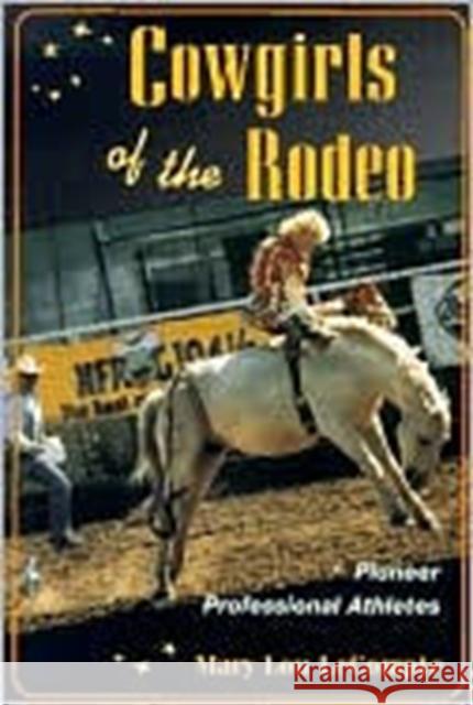 Cowgirls of the Rodeo: Pioneer Professional Athletes LeCompte, Mary 9780252068744 University of Illinois Press