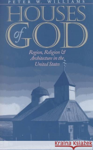 Houses of God: Region, Religion, and Architecture in the United States Williams, Peter W. 9780252069178 University of Illinois Press
