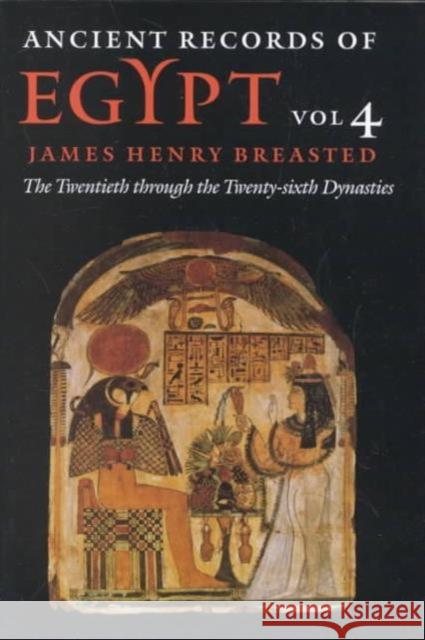 Ancient Records of Egypt: Vol. 4: The Twentieth Through the Twenty-Sixth Dynasties Volume 4 Breasted, James Henry 9780252069765 University of Illinois Press