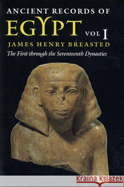 Ancient Records of Egypt: Vol. 1: The First Through the Seventeenth Dynasties Volume 1 Breasted, James Henry 9780252069901 University of Illinois Press