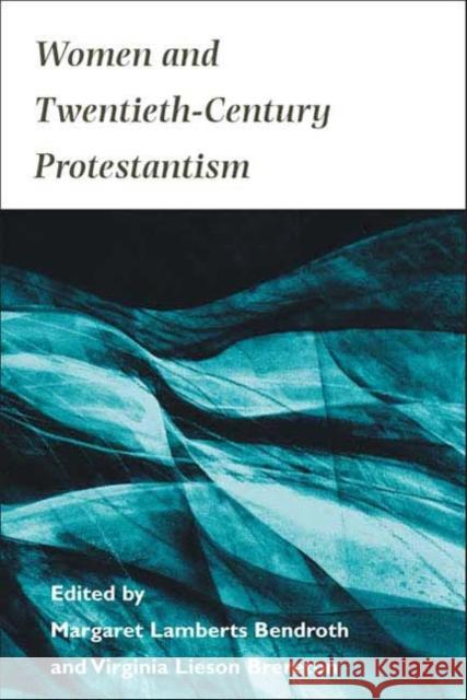 Women and Twentieth-Century Protestantism Margaret Bendroth Virginia Brereton Margaret Lamberts Bendroth 9780252069987 University of Illinois Press