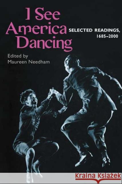 I See America Dancing: Selected Readins, 1685-2000 Needham, Maureen 9780252069994 University of Illinois Press