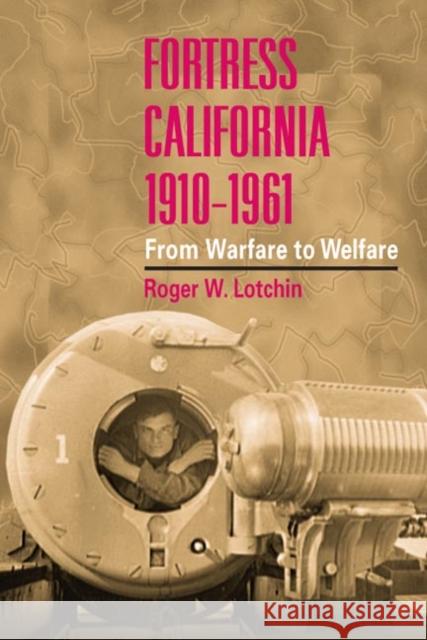 Fortress California, 1910-1961: From Warfare to Welfare Lotchin, Roger W. 9780252071034 University of Illinois Press