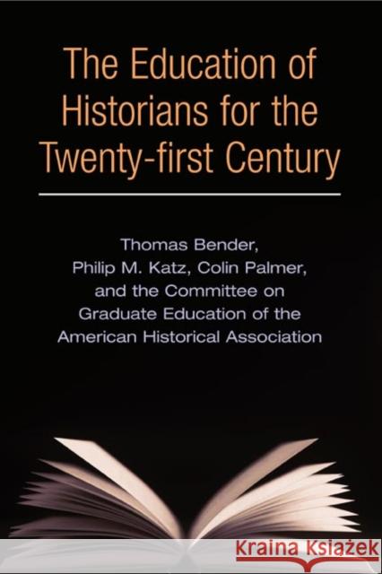 The Education of Historians for the Twenty-First Century Bender, Thomas 9780252071652 University of Illinois Press