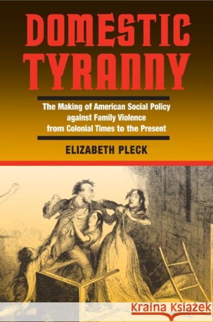 Domestic Tyranny: The Making of American Social Policy Against Family Violence from Colonial Times to the Present Pleck, Elizabeth 9780252071751 University of Illinois Press