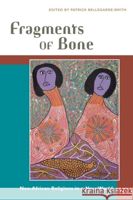 Fragments of Bone: Neo-African Religions in a New World Bellegarde-Smith, Patrick 9780252072055 University of Illinois Press