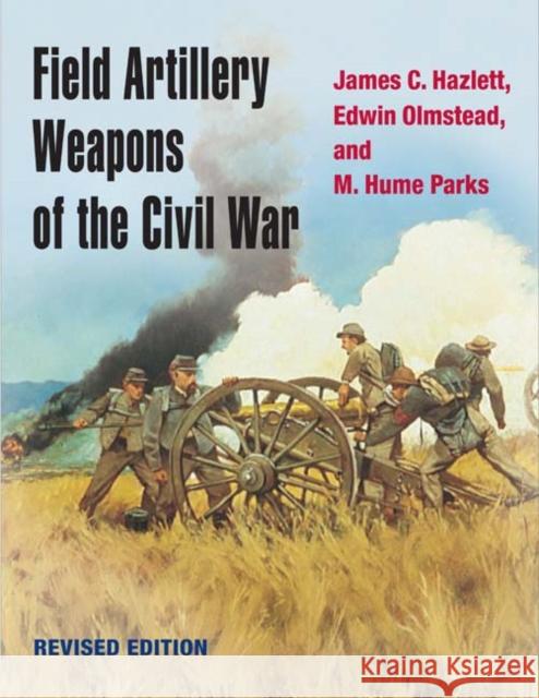Field Artillery Weapons of the Civil War Hazlett, James C. 9780252072109 University of Illinois Press