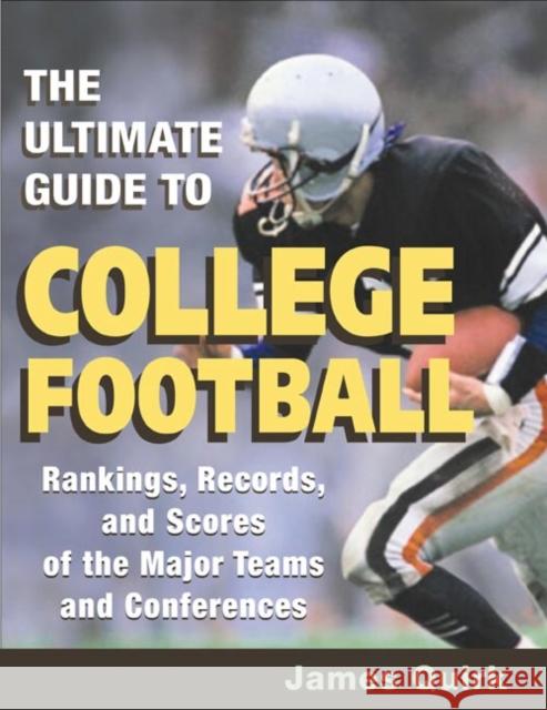 The Ultimate Guide to College Football: Rankings, Records, and Scores of the Major Teams and Conferences Quirk, James 9780252072260 University of Illinois Press