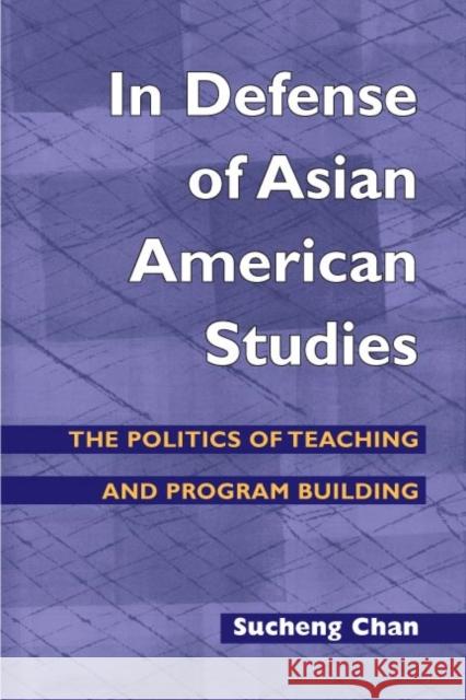 In Defense of Asian American Studies: The Politics of Teaching and Program Building Chan, Sucheng 9780252072536 University of Illinois Press