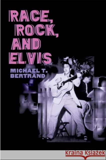 Race, Rock, and Elvis Michael T. Bertrand 9780252072703 University of Illinois Press