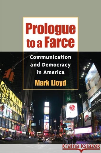 Prologue to a Farce: Communication and Democracy in America Lloyd, Mark 9780252073427 University of Illinois Press