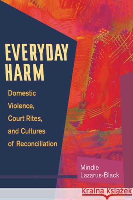 Everyday Harm: Domestic Violence, Court Rites, and Cultures of Reconciliation Lazarus-Black, Mindie 9780252074080 University of Illinois Press