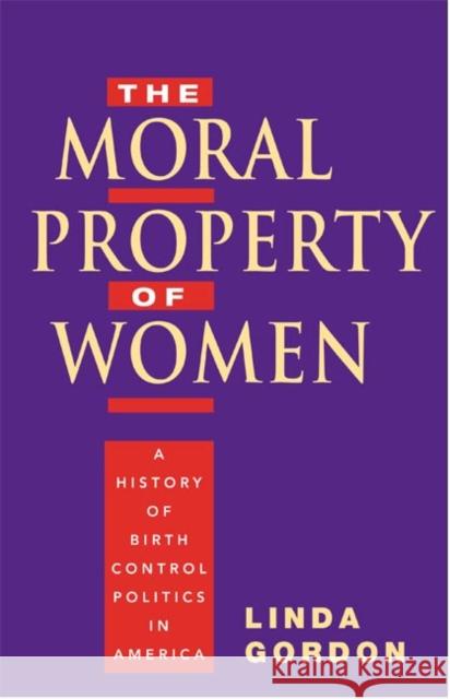 The Moral Property of Women: A History of Birth Control Politics in America Gordon, Linda 9780252074592 University of Illinois Press