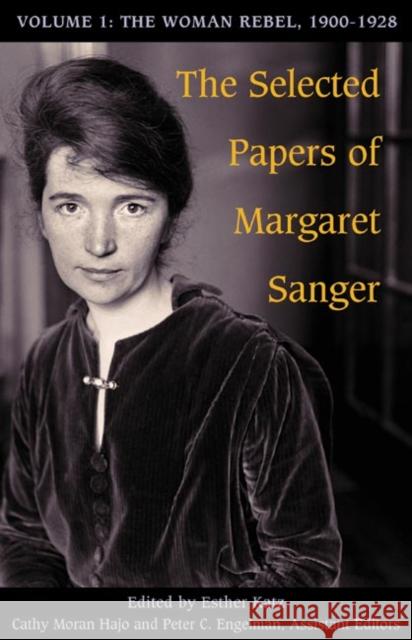 The Selected Papers of Margaret Sanger, Volume 1: The Woman Rebel, 1900-1928 Sanger, Margaret 9780252074608 University of Illinois Press
