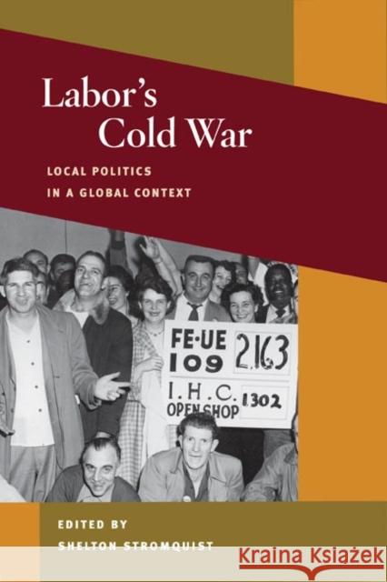 Labor's Cold War: Local Politics in a Global Context Stromquist, Shelton 9780252074691 University of Illinois Press