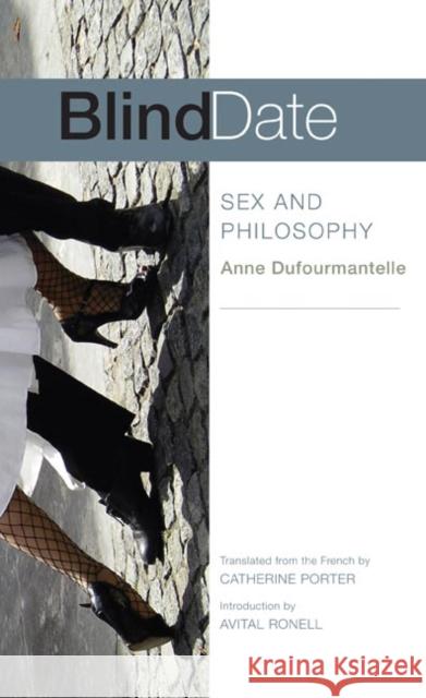Blind Date: Sex and Philosophy Dufourmantelle, Anne 9780252074882 University of Illinois Press
