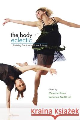 The Body Eclectic: Evolving Practices in Dance Training Bales, Melanie 9780252074899 University of Illinois Press