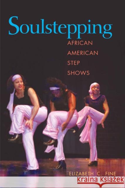 Soulstepping: African American Step Shows Fine, Elizabeth C. 9780252075346 University of Illinois Press