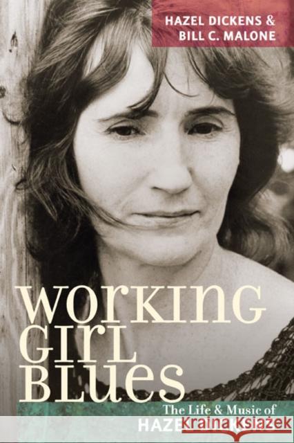 Working Girl Blues: The Life and Music of Hazel Dickens Dickens, Hazel 9780252075490 University of Illinois Press
