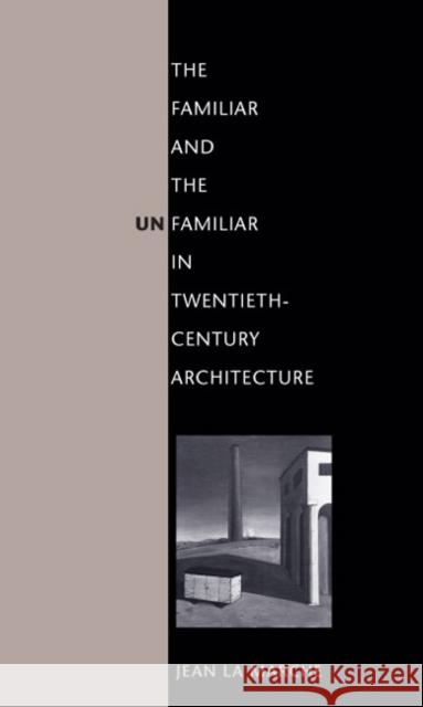 The Familiar and the Unfamiliar in Twentieth-Century Architecture Jean L 9780252075612 University of Illinois Press