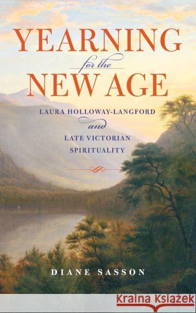 Yearning for the New Age: Laura Holloway-Langford and Late Victorian Spirituality Sasson, Sarah Diane 9780253001771 Indiana University Press