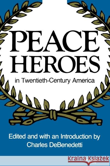 Peace Heroes in 20th-Century America DeBenedetti, Charles 9780253204790 Indiana University Press