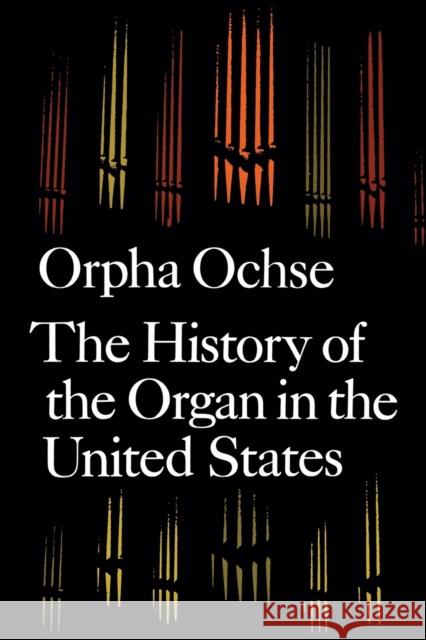 The History of the Organ in the United States Orpha C. Ochse 9780253204950 Indiana University Press