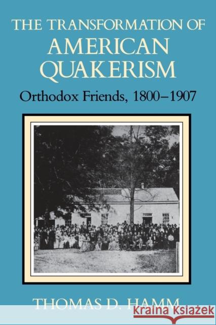 The Transformation of American Quakerism: Orthodox Friends, 1800-1907 Hamm, Thomas D. 9780253207180 Indiana University Press