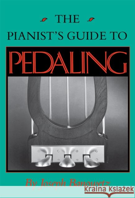 The Pianist's Guide to Pedaling Joseph Banowetz Bernard McGinn 9780253207326 Indiana University Press