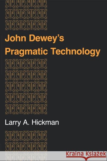 John Dewey's Pragmatic Technology Larry A. Hickman 9780253207630 Indiana University Press