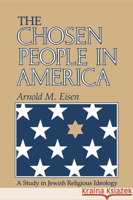 The Chosen People in America: A Study in Jewish Religious Ideology Eisen, Arnold M. 9780253209610 Indiana University Press