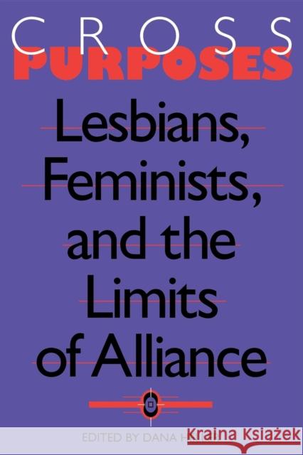 Cross-Purposes: Lesbians, Feminists, and the Limits of Alliance Heller, Dana A. 9780253210845 Indiana University Press