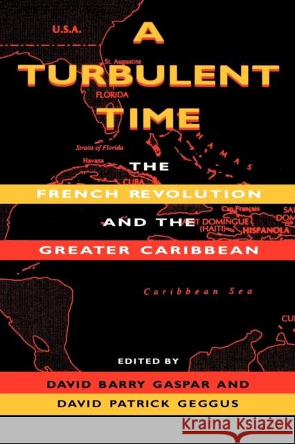 A Turbulent Time: The French Revolution and the Greater Caribbean Gaspar, David Barry 9780253210869 Indiana University Press